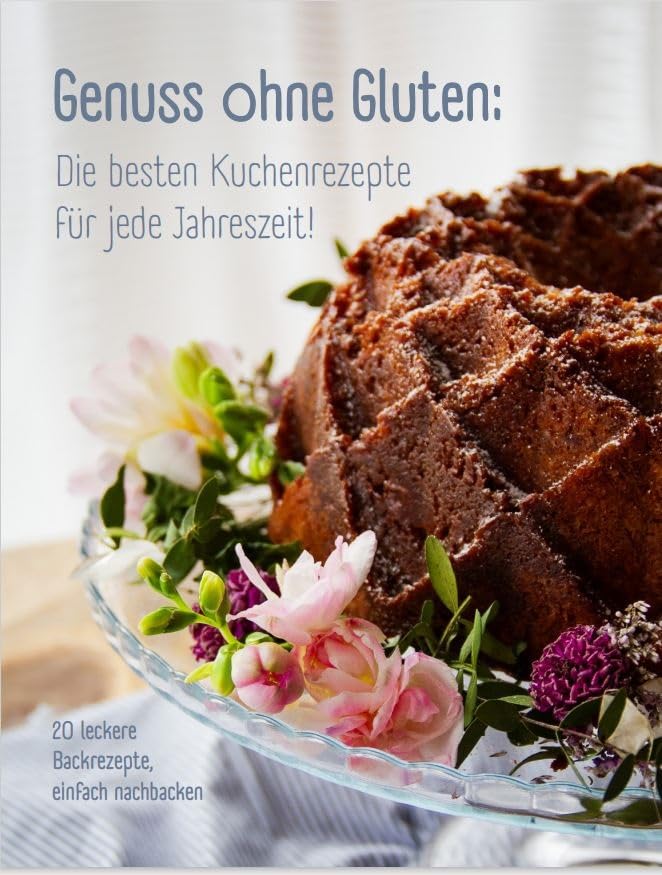 Genuss ohne Gluten - Die besten Kuchenrezepte für jede Jahreszeit Cooking & Enjoying