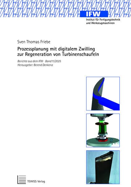 Prozessplanung mit digitalem Zwilling zur Regeneration von Turbinenschaufeln (Berichte aus dem IFW) Business & Technology