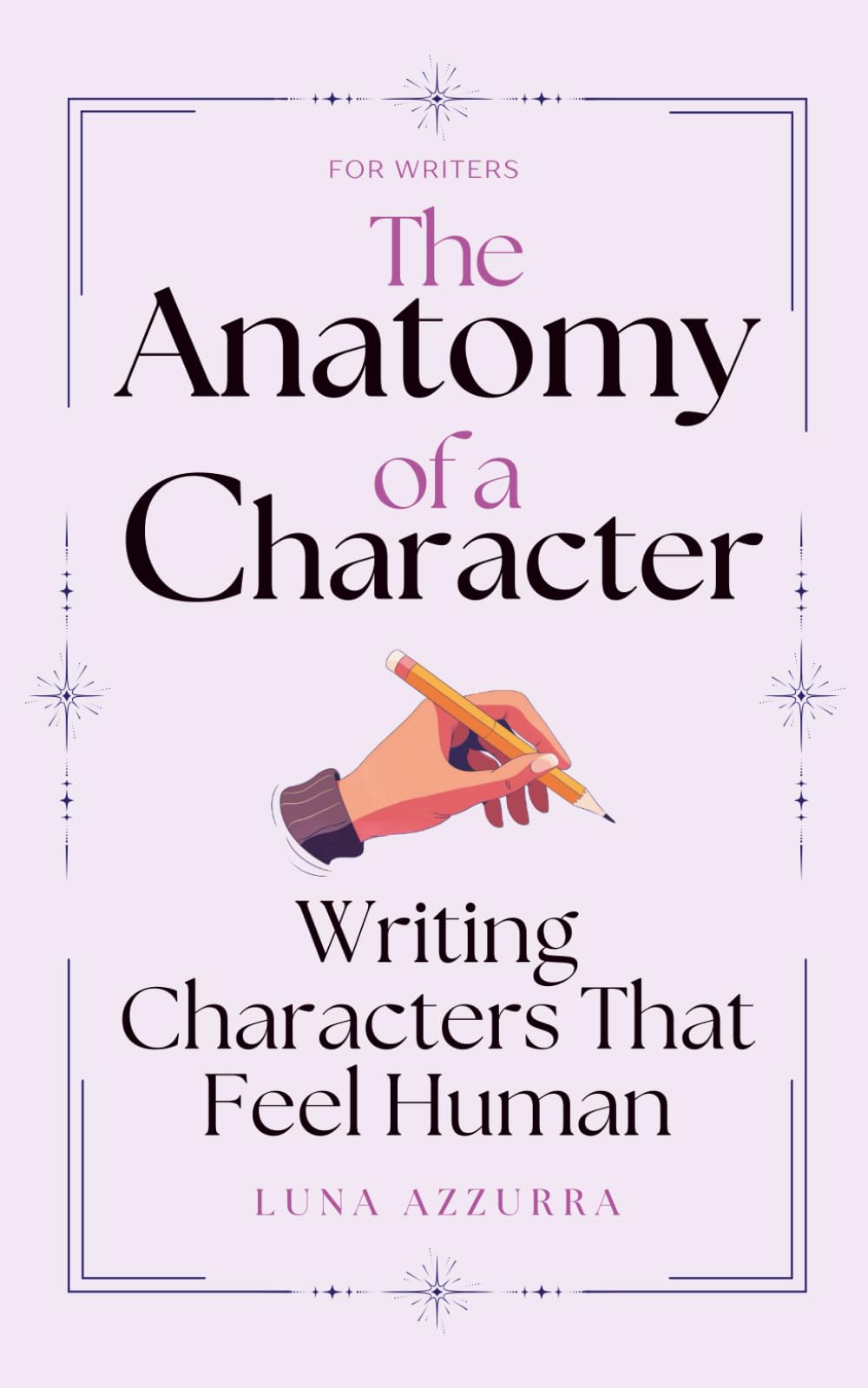 The Anatomy of a Character: Writing Characters that feel Human (Crafting Characters) Reference Books
