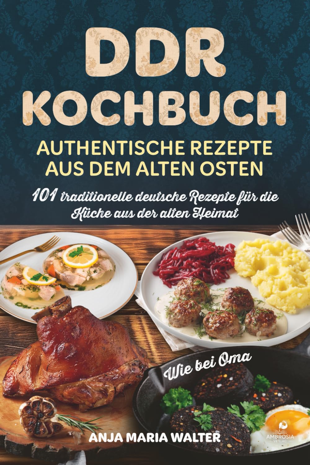 DDR Kochbuch – Authentische Rezepte aus dem alten Osten: 101 traditionelle deutsche Rezepte für die Küche aus der alten Heimat, wie bei Oma Cooking & Enjoying