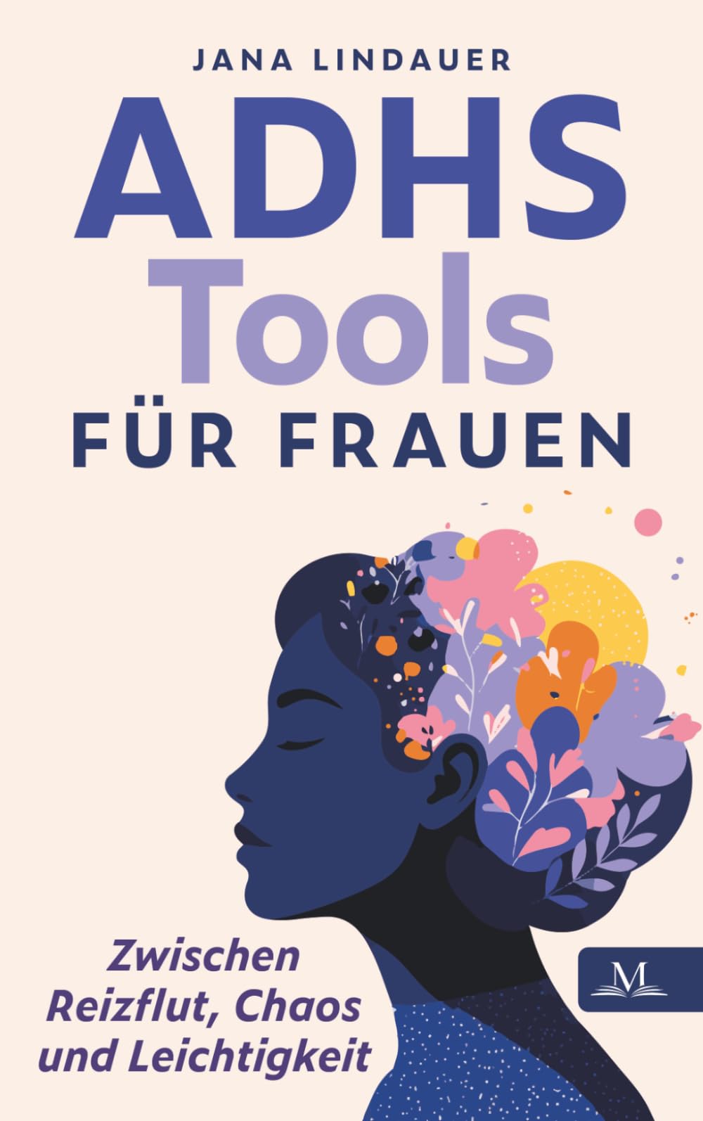 ADHS Tools für Frauen – zwischen Reizflut, Chaos und Leichtigkeit: Weil nicht Disziplin fehlt, sondern das richtige System – für weniger Druck, klaren Fokus und echte Entlastung Medicine Books