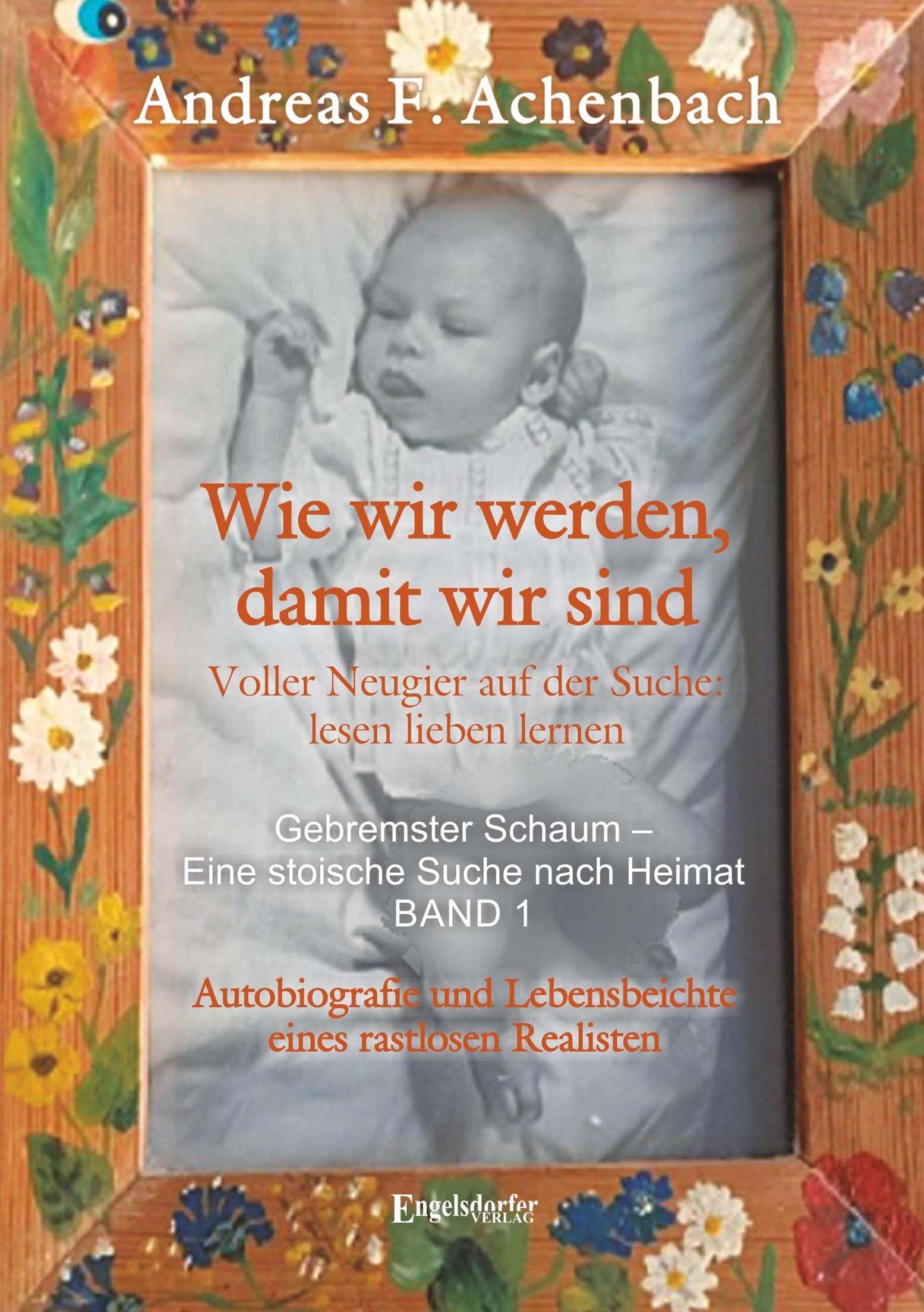 Gebremster Schaum - Eine stoische Suche nach Heimat - Autobiografie und Lebensbeichte eines rastlosen Realisten. Band 1 Books