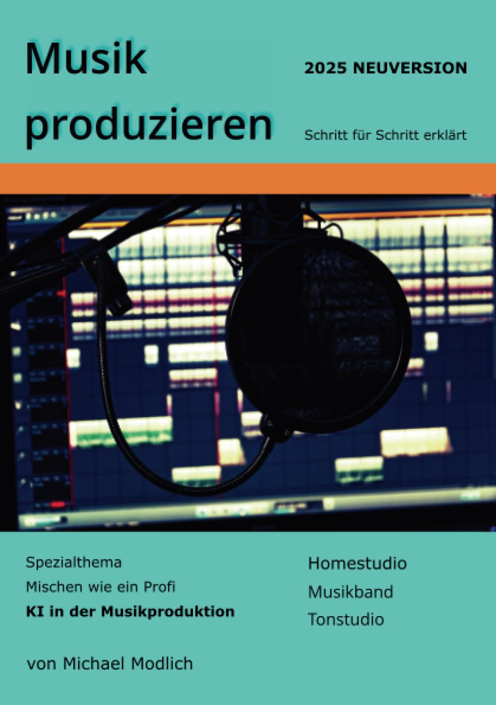 Musik produzieren Schritt für Schritt erklärt Neuversion 2025: Spezialthema Mischen wie ein Profi KI in der Musikproduktion Homestudio Musikband Tonstudio Media & Communication