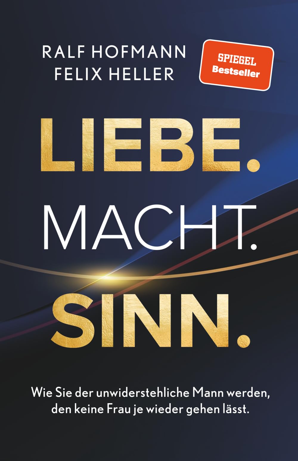 Liebe. Macht. Sinn.: Wie Sie der unwiderstehliche Mann werden, den keine Frau je wieder gehen lässt. Lifestyle