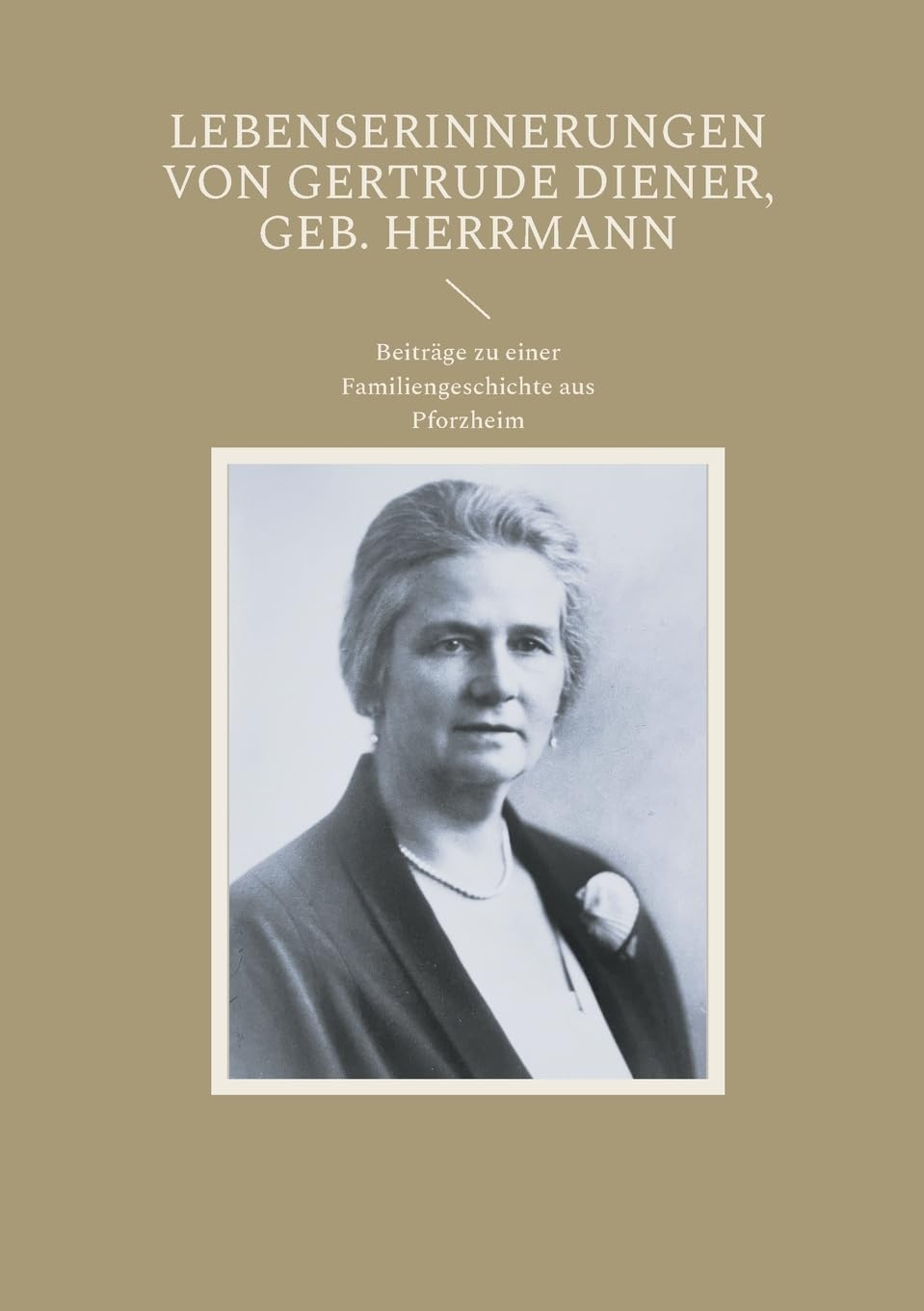 Lebenserinnerungen von Gertrude Diener, geb. Herrmann Politics & History