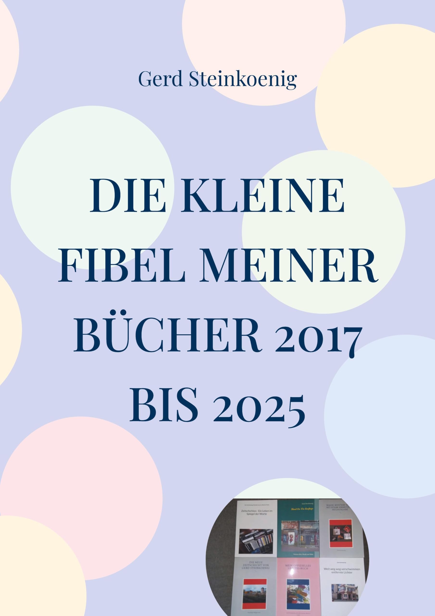 Die kleine Fibel meiner Bücher 2017 bis 2025 Poetry