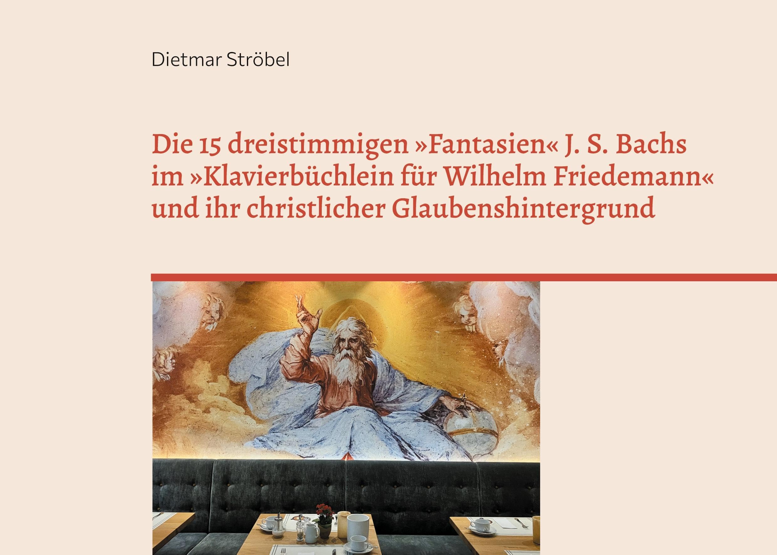 Die 15 dreistimmigen 'Fantasien' Johann Sebastian Bachs im 'Klavierbüchlein für Wilhelm Friedemann' (BWV 787-801) und ihr christlicher Glaubenshintergrund Arts & Music