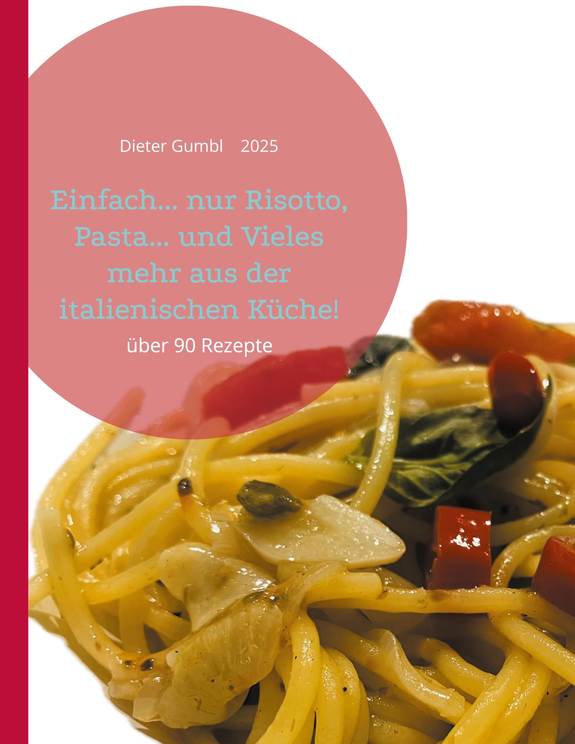 Einfach... nur Risotto, Pasta... und Vieles mehr aus der italienischen Küche! Leisure, Home & Garden