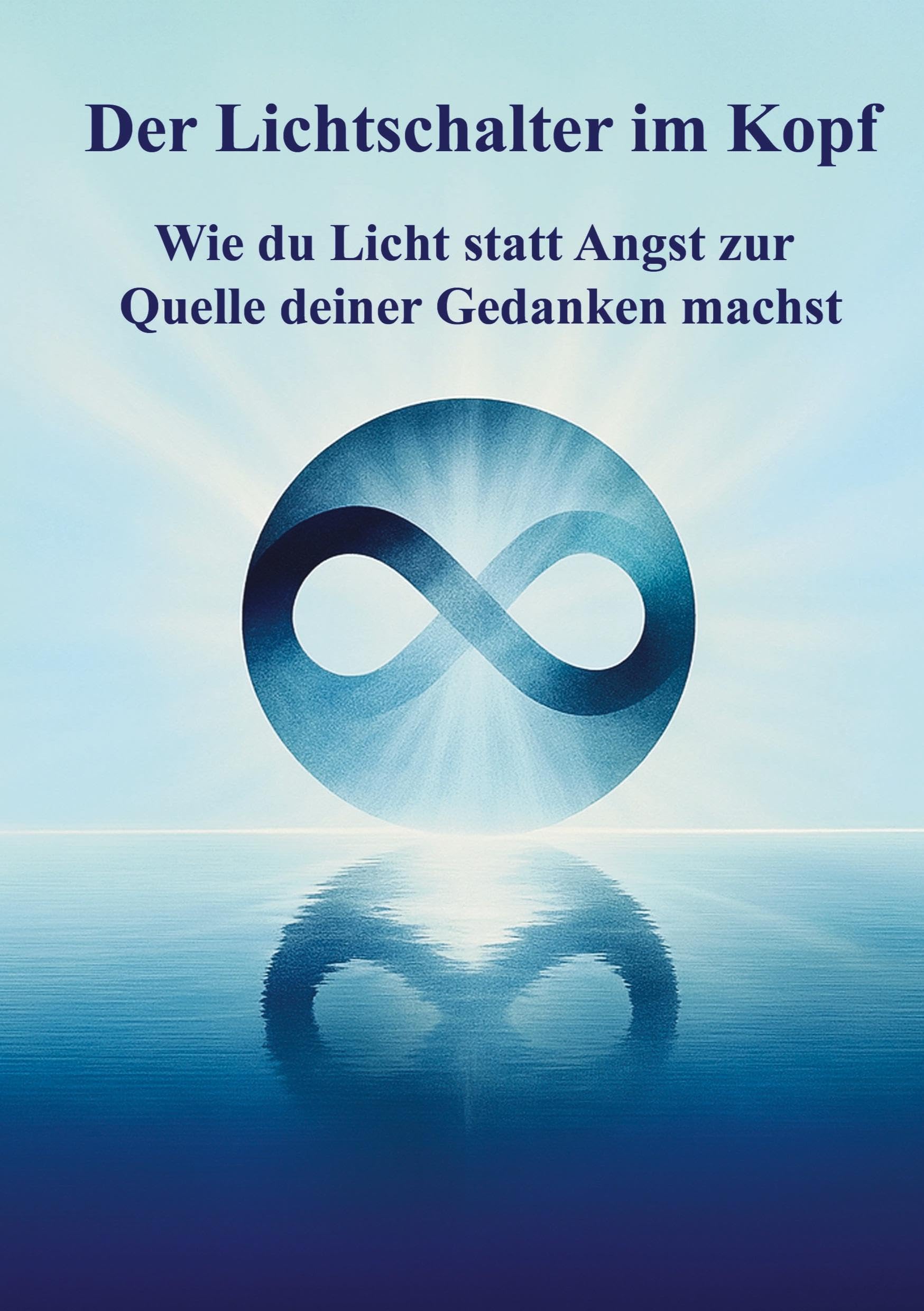 Der Lichtschalter in deinem Kopf: Wie du Licht statt Angst zur Quelle deiner Gedanken machst Religion & Esotericism
