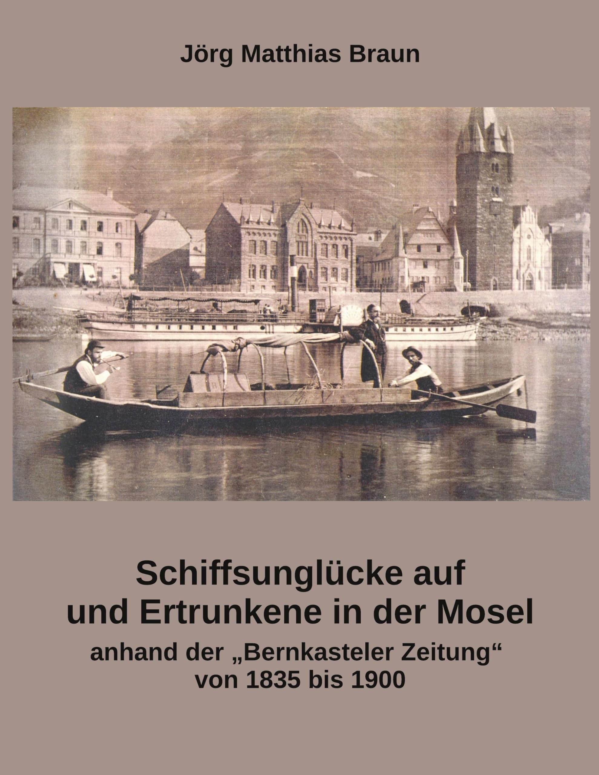 Schiffsunglücke auf und Ertrunkene in der Mosel anhand der Bernkasteler Zeitung von 1835 bis 1900 Politics & History