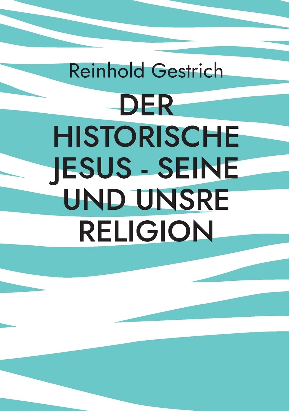 Der historische Jesus - seine und unsre Religion Religion & Esotericism