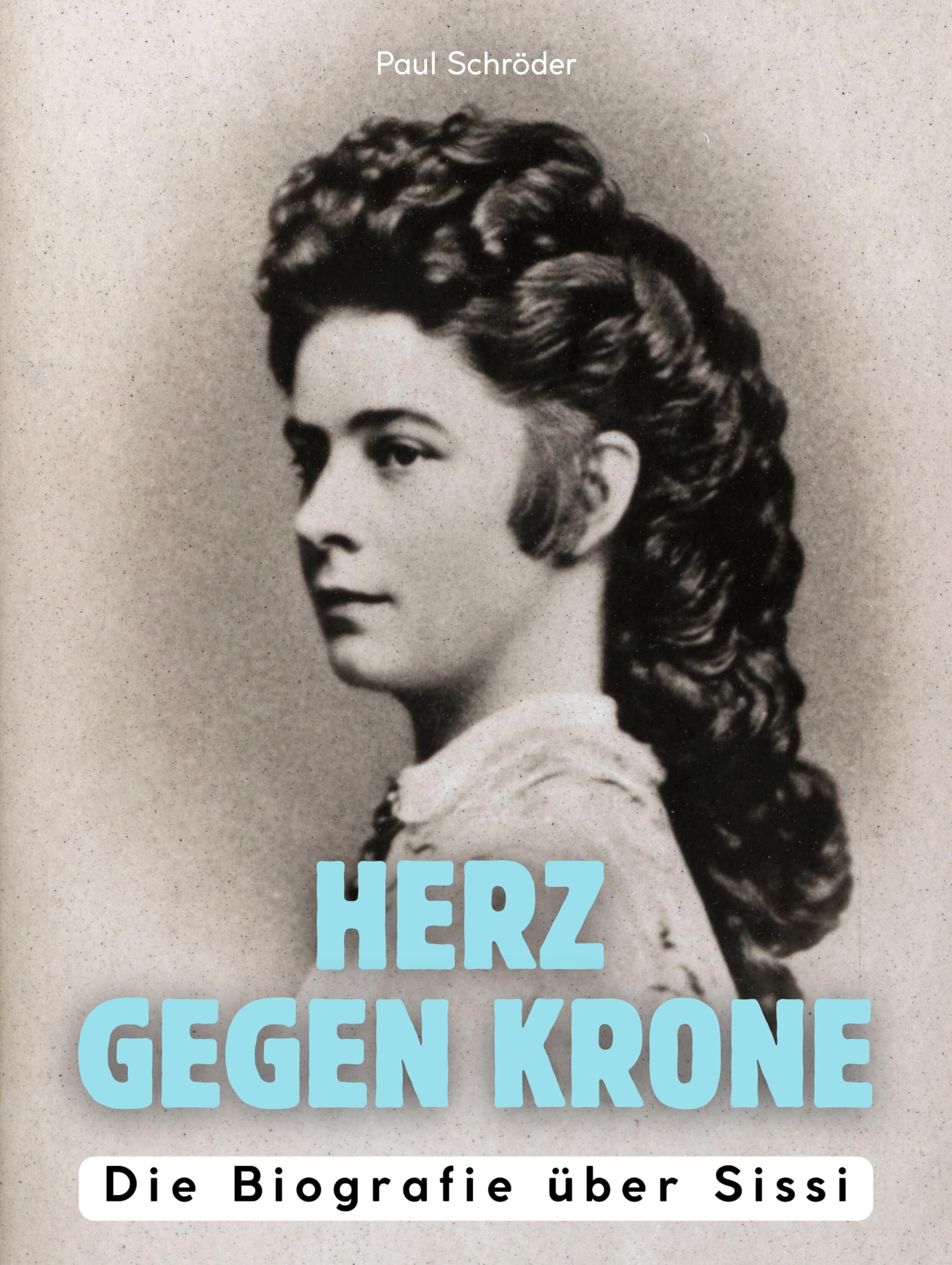 Herz gegen Krone: Die Biografie über Sissi. Komplett in Farbe Art & Literature
