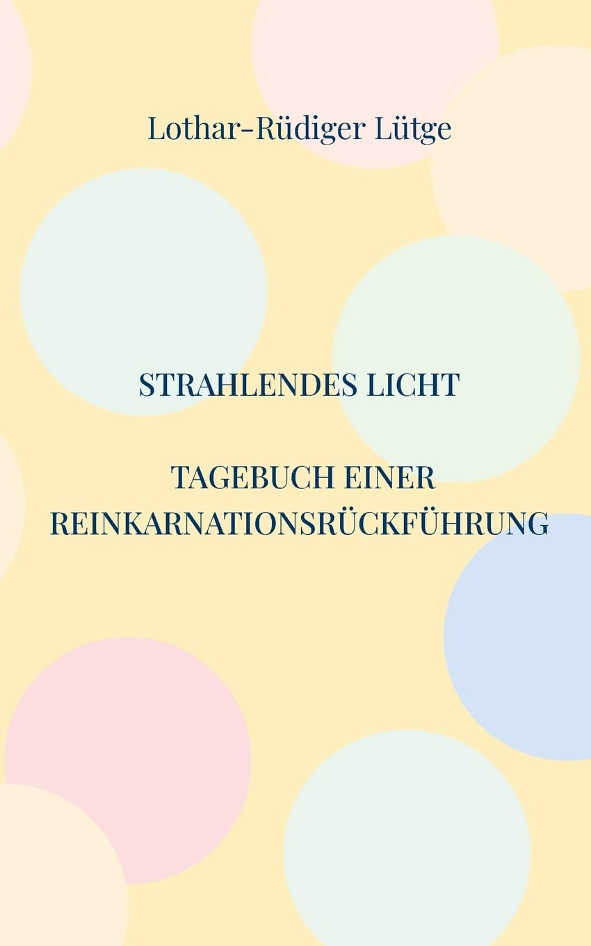 Strahlendes Licht. Tagebuch einer Reinkarnationsrückführung Religion & Esotericism