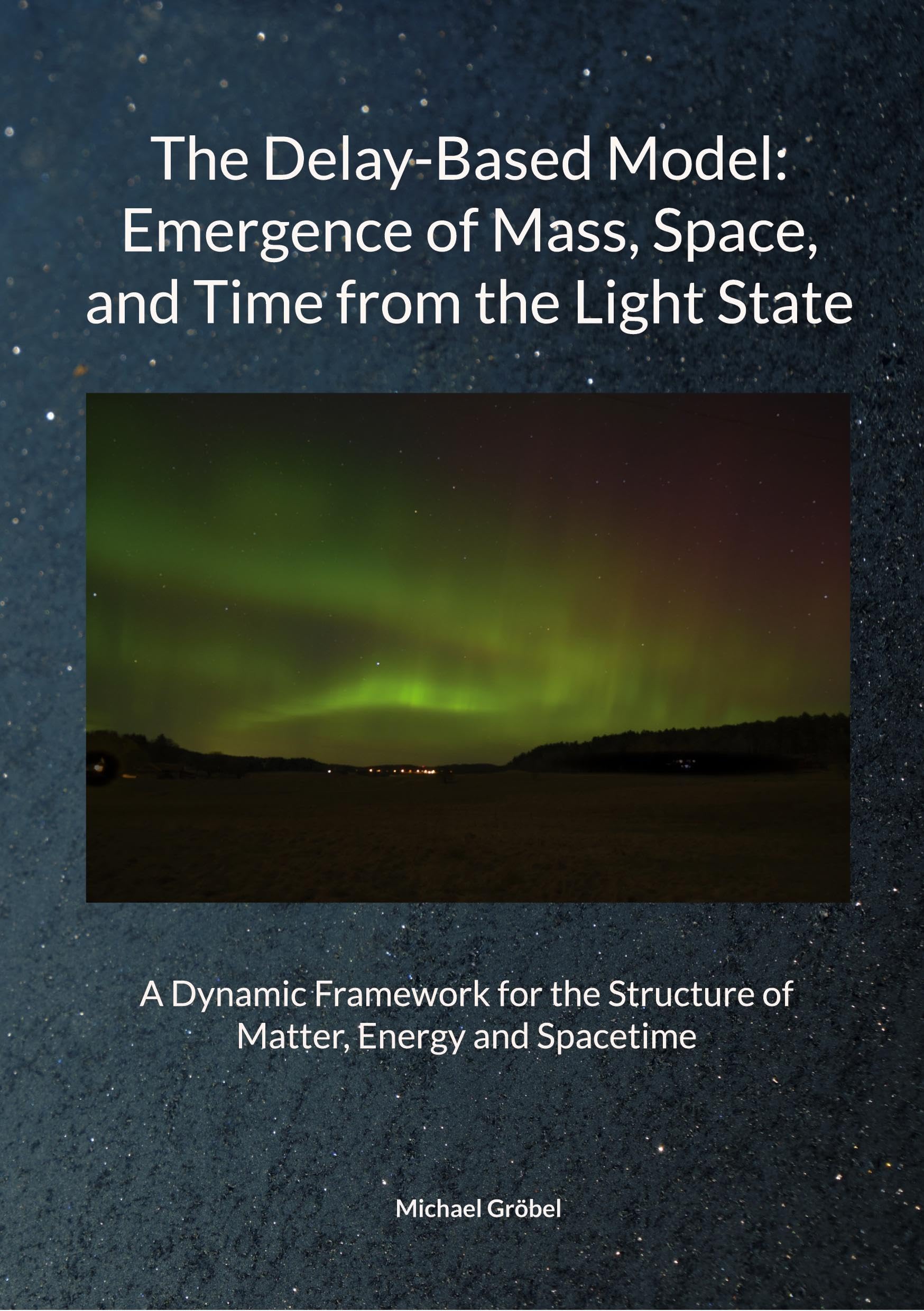 Michael Gröbel, July 2025 The Delay-Based Model: Emergence of Mass, Space, and Time from the Light State Natural Sciences