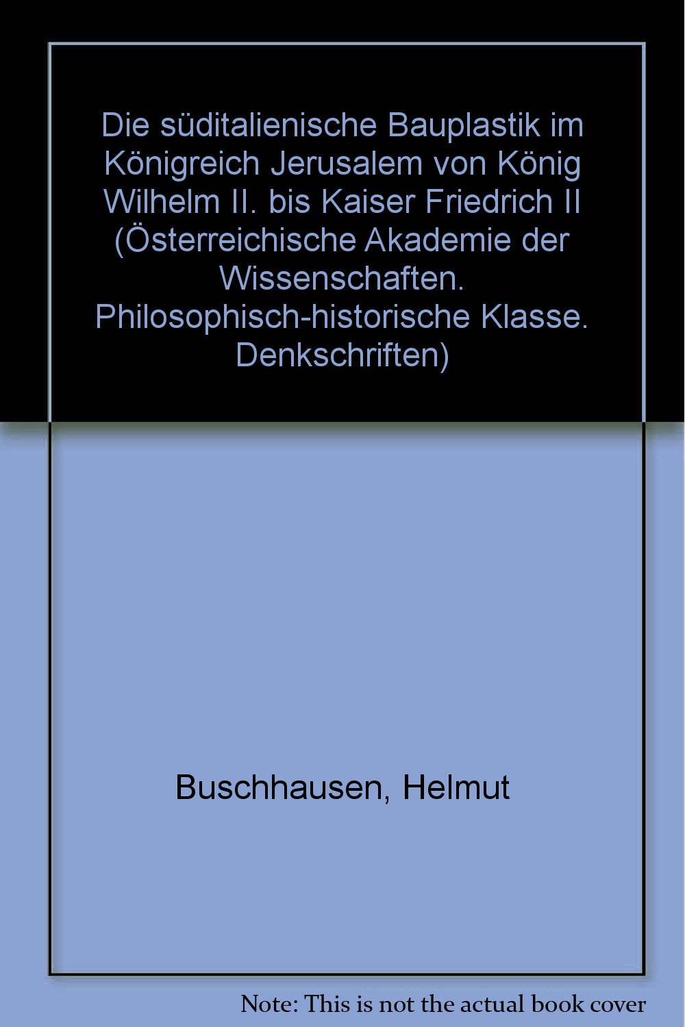 Die suditalienische Bauplastik im Konigreich Jerusalem von Konig Wilhelm II. bis Kaiser Friedrich II (Denkschriften - Osterreichische Akademie der Wissenschaften, ... Klasse) (German Edition) Books