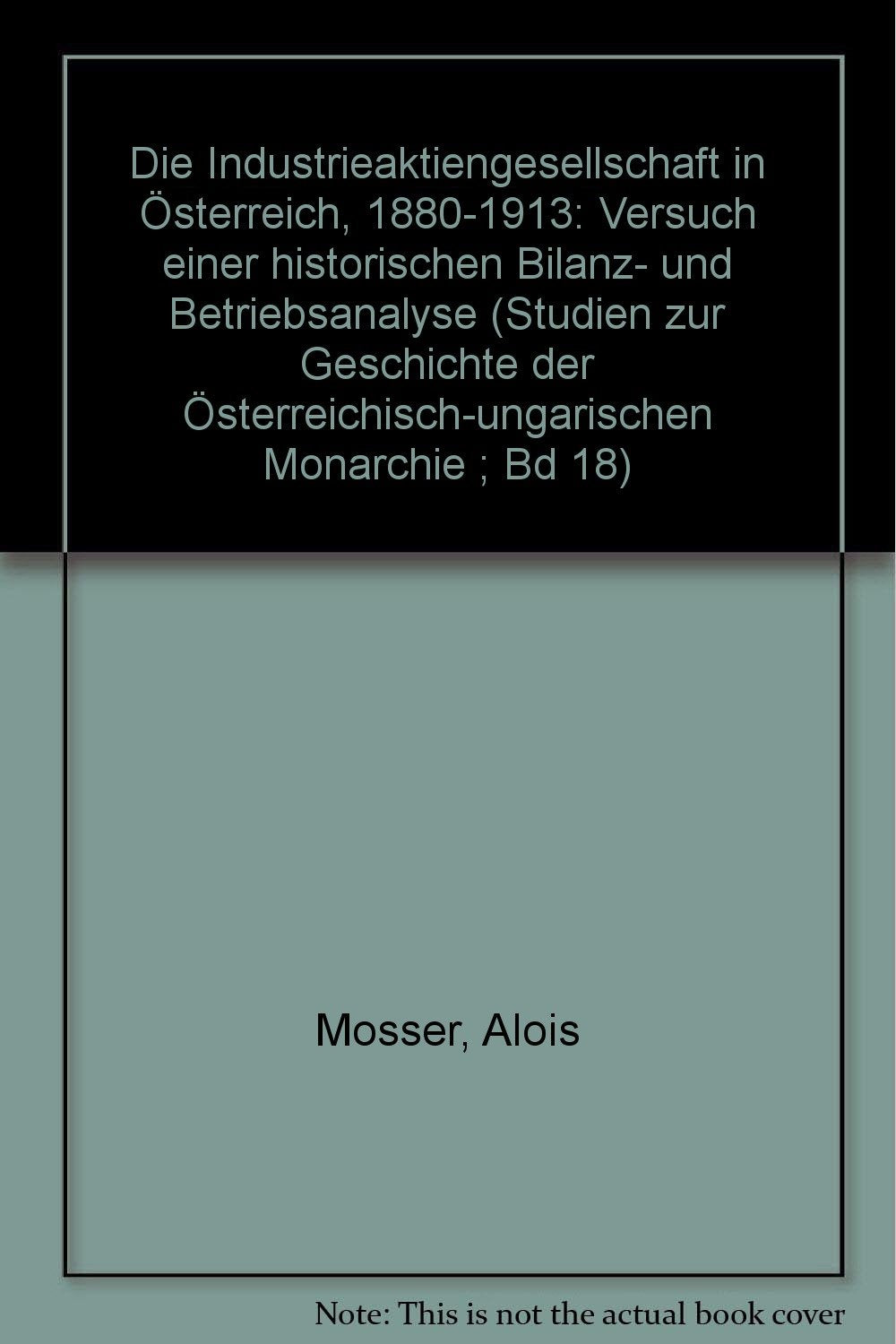 "Die Industrieaktiengesellschaft in Österreich : 1880 - 1913 ; Versuch einer historischen Bilanz- u. Betriebsanalyse." book