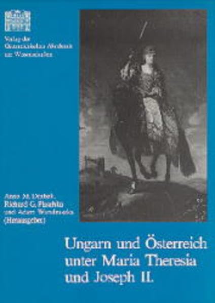 Ungarn und Österreich unter Maria Theresia und Joseph II.: Neue Aspekte im Verhältnis der beiden Länder (Veröffentlichungen der Kommission für die Geschichte Österreichs, Band 11) Memories