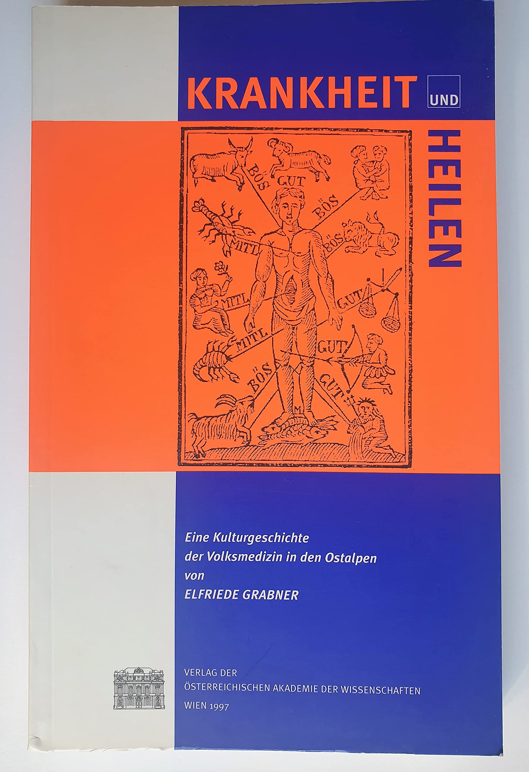 Krankheit und Heilen: Eine Kulturgeschichte der Volksmedizin in den Ostalpen (Mitteilungen des Instituts für Gegenwartsvolkskunde) Medicine