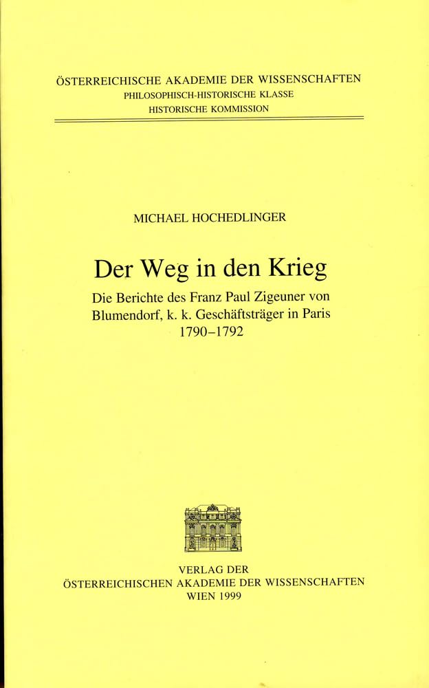 Fontes Rerum Austriacarum. Osterreichische Geschichtsquellen/ 2. Abteilung. Diplomata Et Acta/ Der Weg in Den Krieg: Die Berichte Des Franz Paul ... K.k. Geschaftstrager in Paris, 1790-1792 book