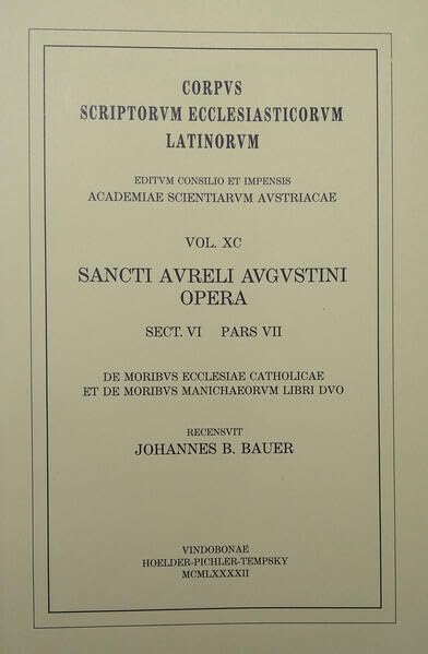 Sancti Aureli Augustini opera, sect. VI, pars VII: De moribus ecclesiae catholicae et de moribus Manichaeorum libri duo: Augustinus: De moribus ... Ecclesiasticorum Latinorum, Band 90) Religion & Esotericism
