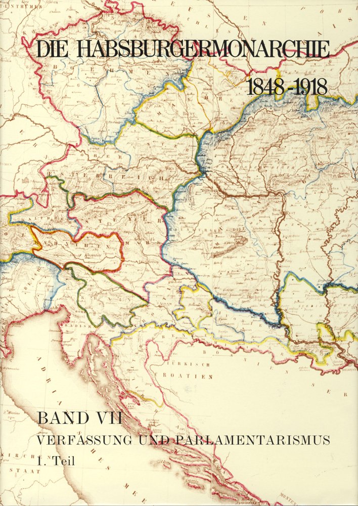 Die Habsburgermonarchie 1848-1918 / Band VII/1: Verfassung und Parlamentarismus: 1. Teilband: Verfassungsrecht, Verfassungswirklichkeit, zentrale Repräsentativkörperschaften Law