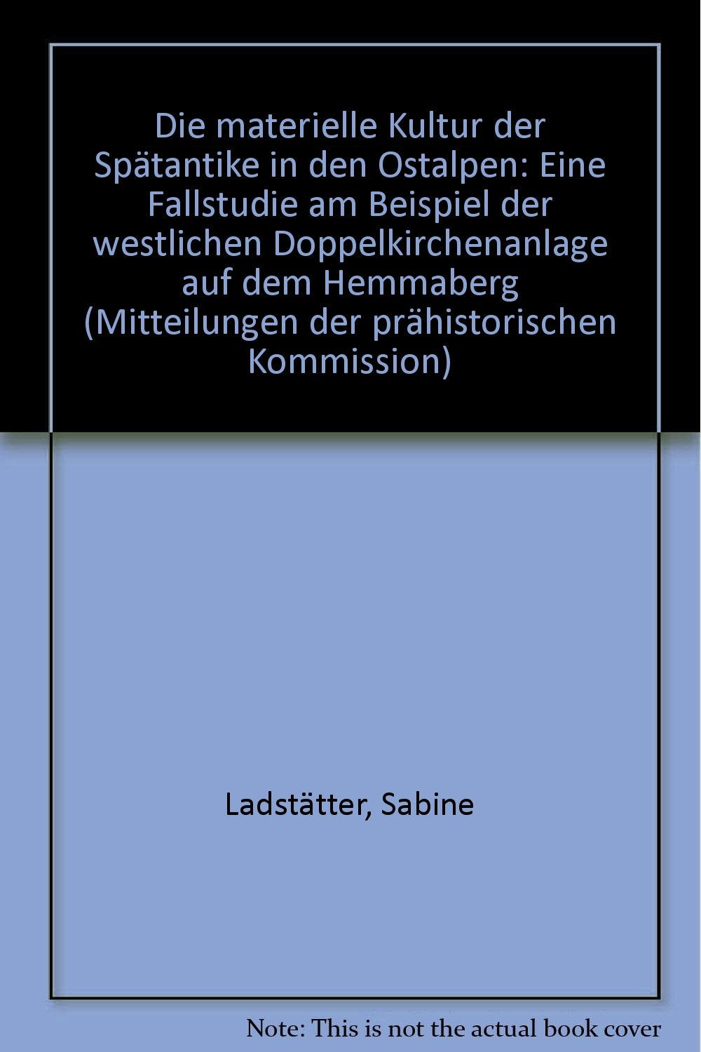 Die materielle Kultur der Spätantike in den Ostalpen: Eine Fallstudie am Beispiel der westlichen Doppelkirchenanlage auf demHemmaberg (Mitteilungen der Prähistorischen Kommission, Band 35) Social Sciences
