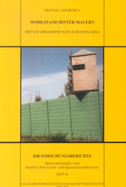 Wohlstand hinter Mauern: Private Urbanisierungen in Buenos Aires (Forschungsberichte des Instituts für Stadt- und Regionalforschung, Band 28) Social Sciences