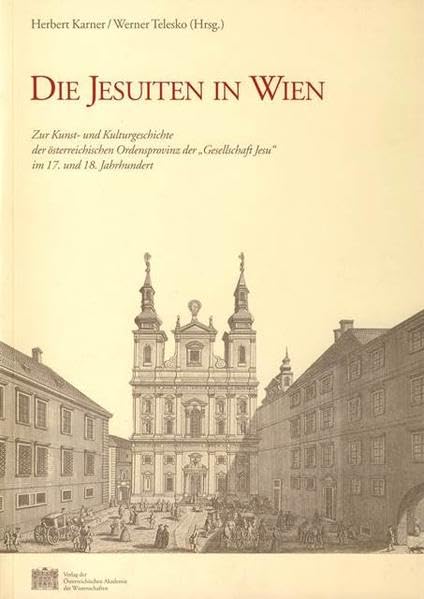 Die Jesuiten in Wien: Zur Kunst- Und Kulturgeschichte Der Osterreichischen Ordensprovinz Der 'gesellschaft Jesu' Im 17. Und 18. Jahrhundert book