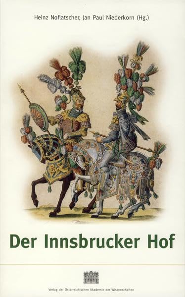 Der Innsbrucker Hof: Residenz und höfische Gesellschaft in Tirol vom 15. bis 19. Jahrhundert (Archiv für Österreichische Geschichte, Band 138) Politics & History