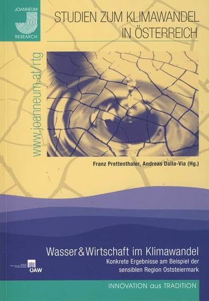 Studien zum Klimawandel in Österreich - Wasser & Wirtschaft im Klimawandel: Konkrete Ergebnisse am Beispiel der sensiblen Region Oststeiermark (ISR-Forschungsberichte) Business & Technology