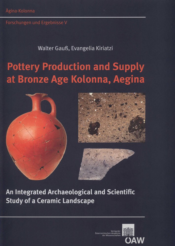 Pottery Production and Supply at Bronze Age Kolonna, Aegina: An Integrated Archaeological and Scientific Study of a Ceramic Landscape (Denkschrift der Gesamtakademie, Band 27) Social Sciences