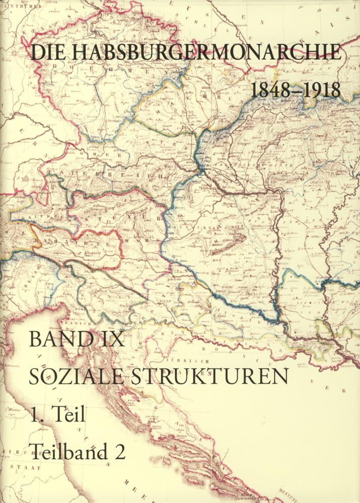 Soziale Strukturen: Von der feudal-agrarischen zur bürgerlich-industriellen Gesellschaft: Band IX, Teilband 1/1: Lebens- und Arbeitswelten in der ... (Die Habsburgermonarchie 1848‒1918) Social Sciences