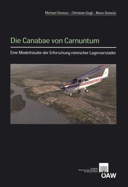 Die Canabae von Carnuntum ‒ Eine Modellstudie der Erforschung römischer Lagervorstädte: Von der Luftbildprospektion zur siedlungsarchäologischen Synthese (Der römische Limes in Österreich, Band 47) Social Sciences