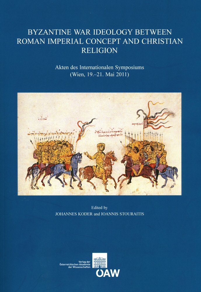 Byzantine War Ideology Between Roman Imperial Concept and Christian Religion: Akten Des Internationalen Symposiums Wien, 19.-21. Mai 2011 book