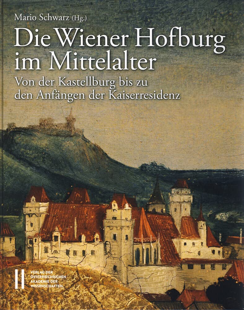 Die Wiener Hofburg im Mittelalter: Von der Kastellburg bis zu den Anfängen der Kaiserresidenz (Veröffentlichungen zur Bau- und Funktionsgeschichte der Wiener Hofburg, Band 1) Architecture