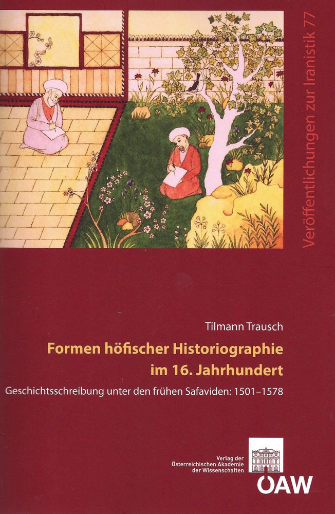 Formen Hofischer Historiographie Im 16. Jahrhundert: Geschichtsschreibung Unter Den Fruhen Safaviden 1501-1578 book