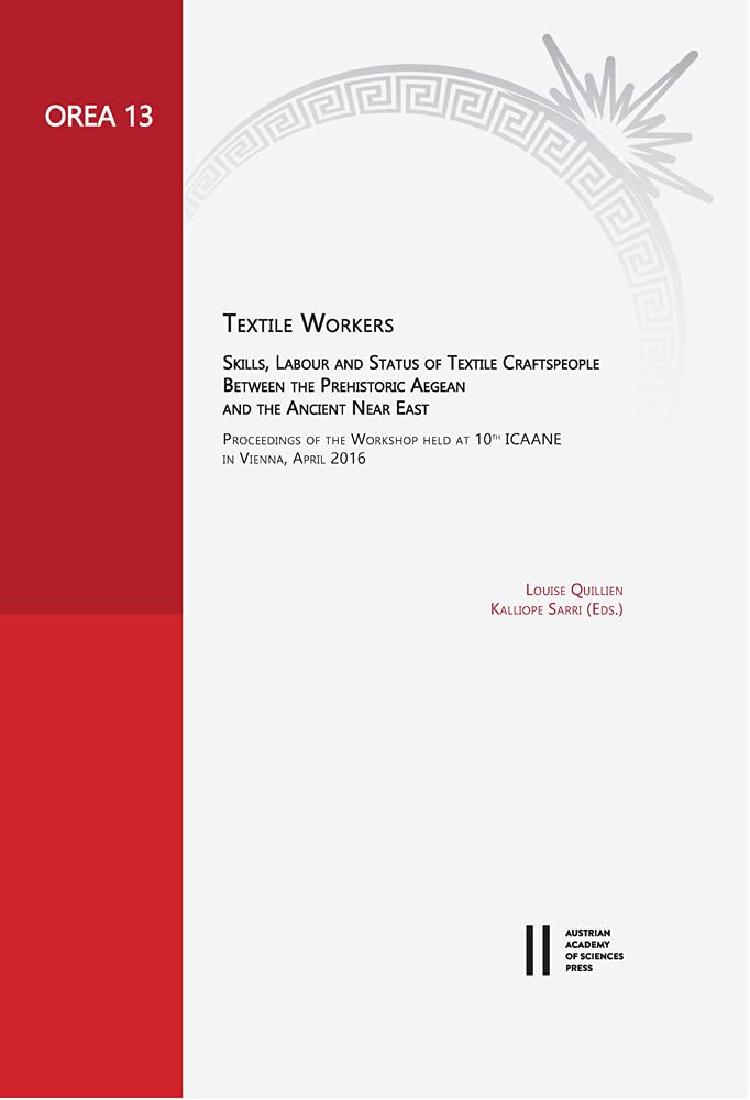 Textile Workers: Skills, Labour and Status of Textile Craftspeople Between the Prehistoric Aegean and the Ancient Near East. Proceedings of the ... (OREA: Oriental and European Archaeology) Social Sciences