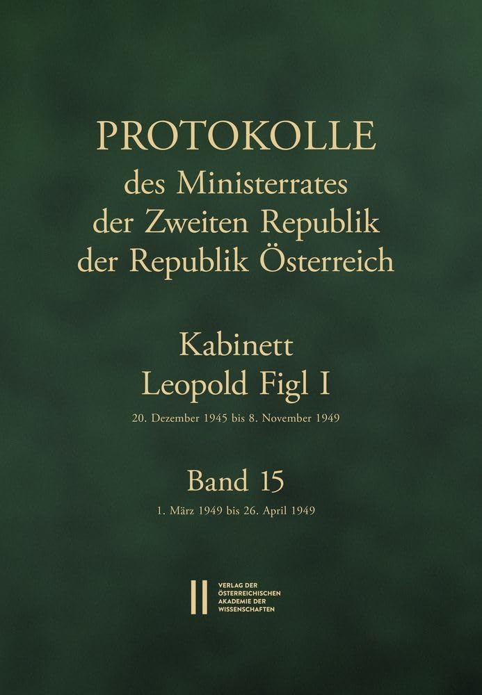 Protokolle des Ministerrates der Zweiten Republik der Republik Österreich. Kabinett Leopold Figl I, 20. Dezember 1945 bis 8. November 1949. Band 15 Politics & History