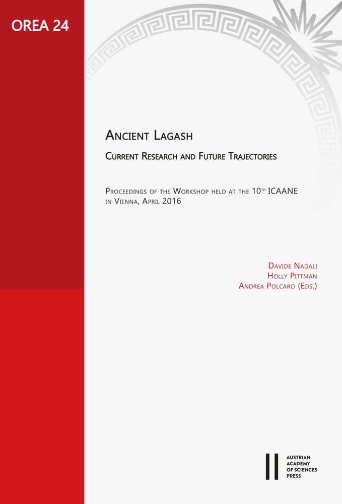 Ancient Lagash: Current Research and Future Trajectories: Proceedings of the Workshop held at the 10th ICAANE in Vienna, April 2016 (OREA: Oriental and European Archaeology) Social Sciences