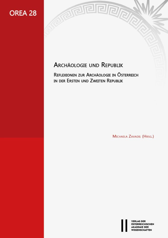 Archäologie und Republik: Reflexionen zur Archäologie in Österreich in der Ersten und Zweiten Republik (OREA: Oriental and European Archaeology) Social Sciences