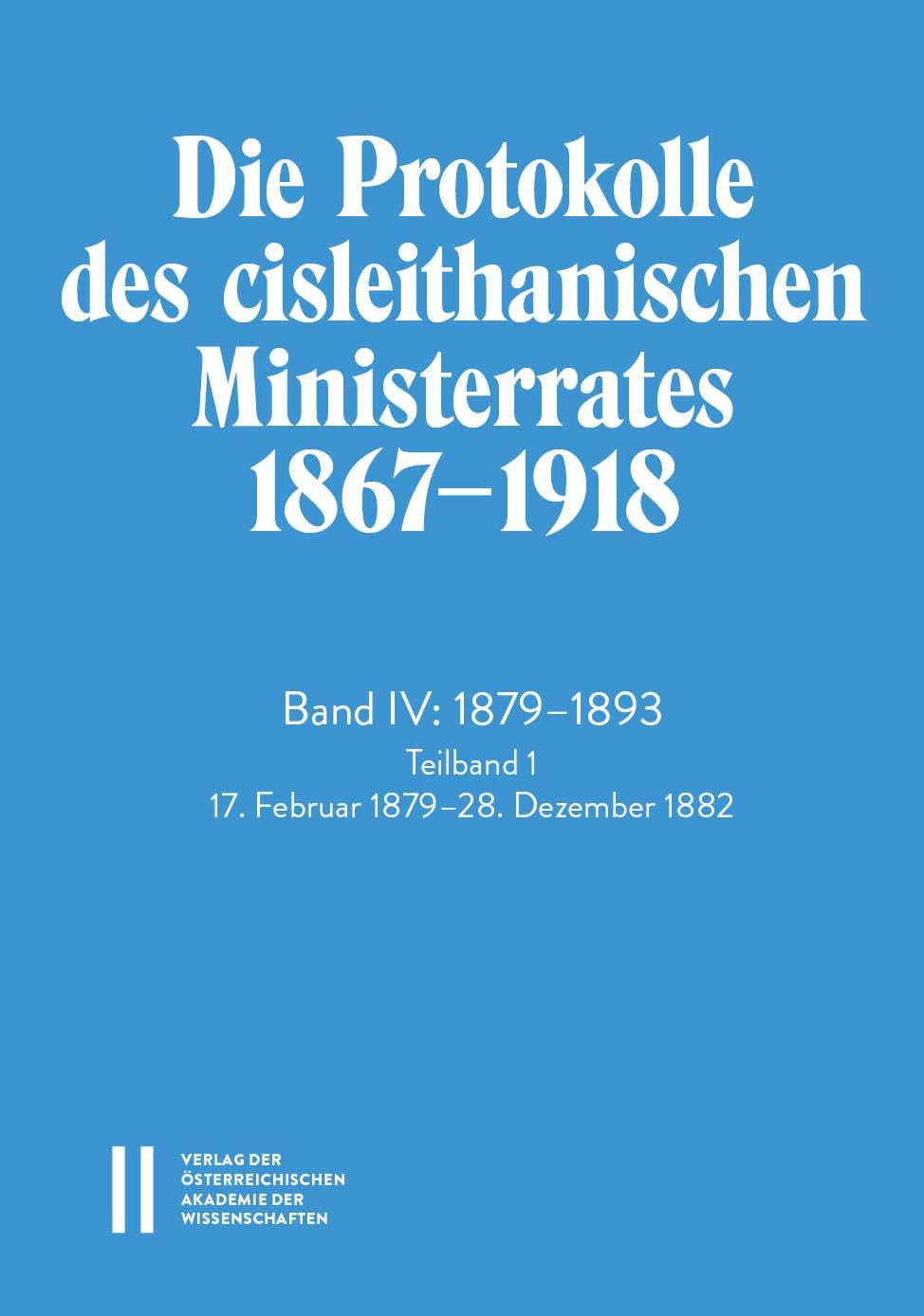 Die Protokolle des cisleithanischen Ministerrates 1867‒1918, Band IV: 1879‒1893 Politics & History