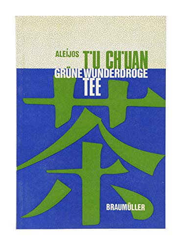 T'u Ch'uan - Grüne Wunderdroge Tee: Schicksal einer Heilpflanze in fünf Jahrtausenden Cooking & Enjoying