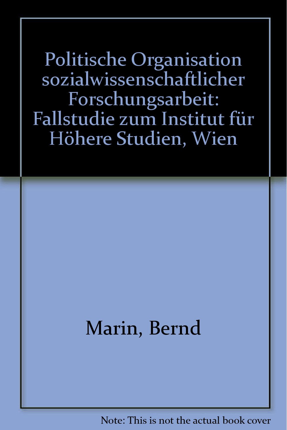 Politische Organisation Sozialwissenschaftlicher Forschungsarbeit. Fallstudie zum Institut für Höhere Studien-Wien. book