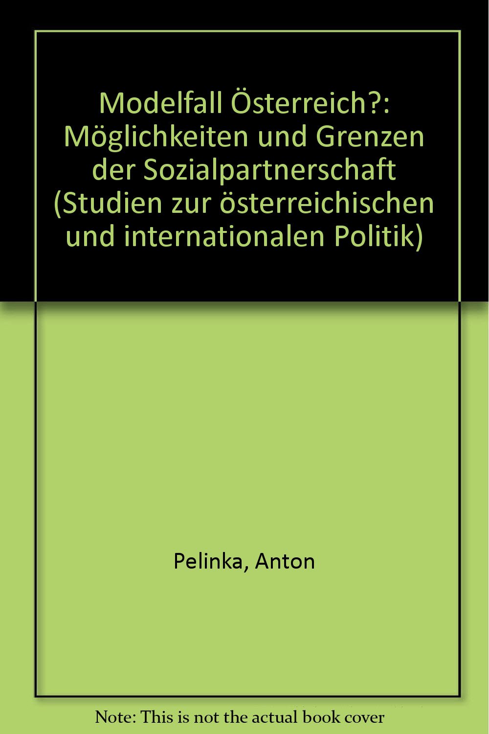 Modellfall Österreich: Möglichkeiten und Grenzen der Sozialpartnerschaft (Studien zur österreichischen und internationalen Politik) Social Sciences