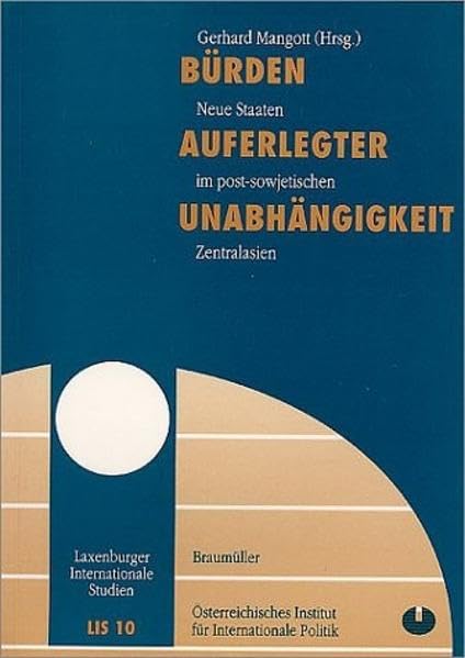 Bürden auferlegter Unabhängigkeit: Neue Staaten im post-sowjetischen Zentralasien (Laxenburger internationale Studien) book