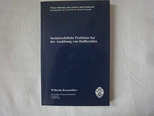 Sozialrechtliche Probleme bei der Ausübung von Heilberufen (Wiener Beiträge zum Arbeits- und Sozialrecht) Law