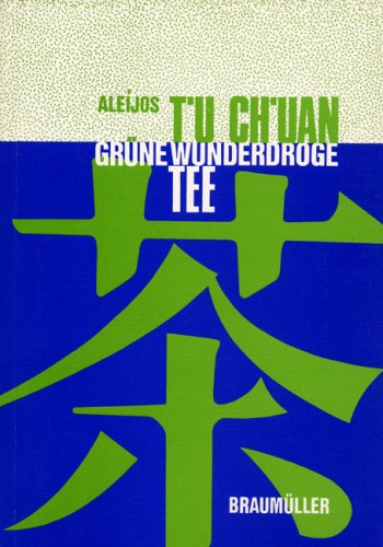 T'u Ch'uan: Grüne Wunderdroge Tee: Schicksal einer Heilpflanze in fünf Jahrtausenden Medicine