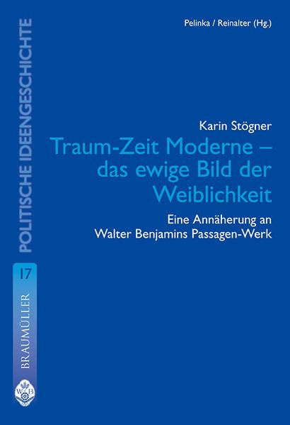 Traum-Zeit Moderne - das ewige Bild der Weiblichkeit: Eine Annäherung an Walter Benjamins Passagen-Werk (Vergleichende Gesellschaftsgeschichte und politische Ideengeschichte) Science