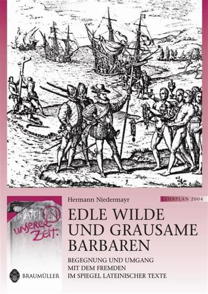 Edle Wilde und grausame Barbaren: Begegnung und Umgang mit dem Fremden im Spiegel lateinischer Texte. Lat. /Dt.: Begegnung und Umgang mit dem Fremden ... in Österreich (Latein in unserer Zeit) Foreign Languages ​​& Dictionaries
