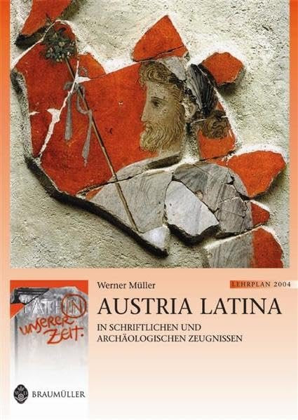 Austria Latina: In schriftlichen und archäologischen Zeugnissen. Lat. /Dt. (Latein in unserer Zeit) - Müller, Werner book